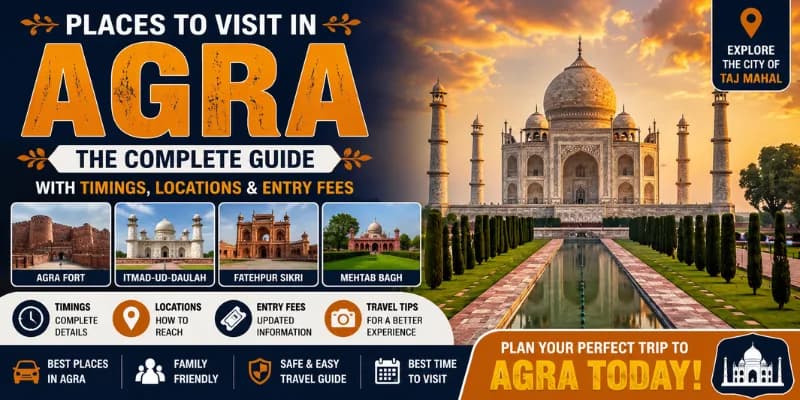 Places to Visit in Agra: The Complete Guide with Timings, Locations and Entry Fees
